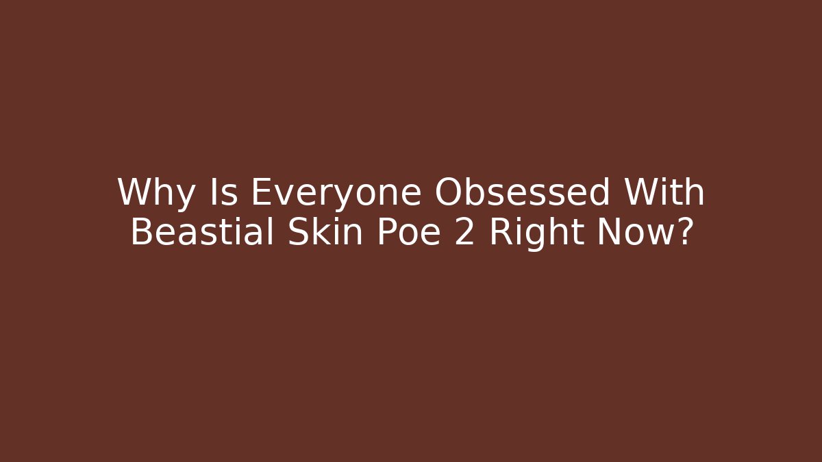 Why Is Everyone Obsessed With Beastial Skin Poe 2 Right Now? - Andrea Zevedo