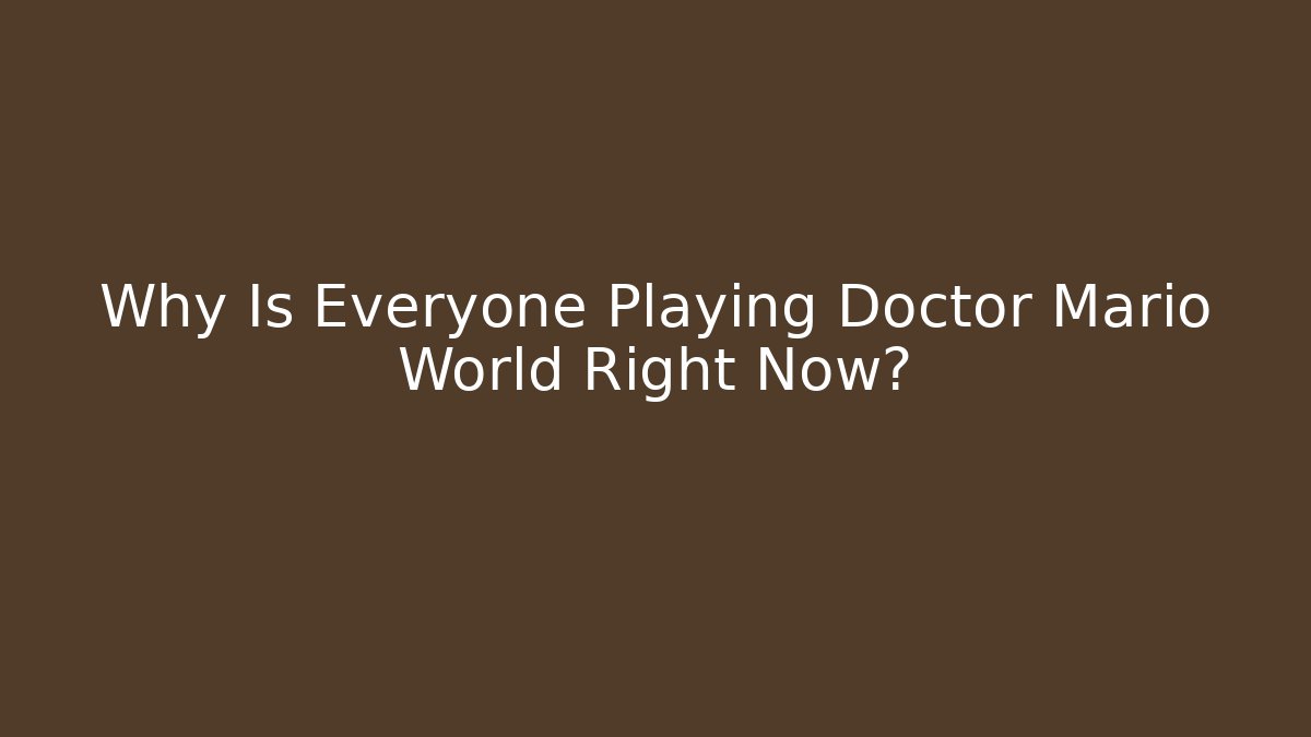 Why Is Everyone Playing Doctor Mario World Right Now?