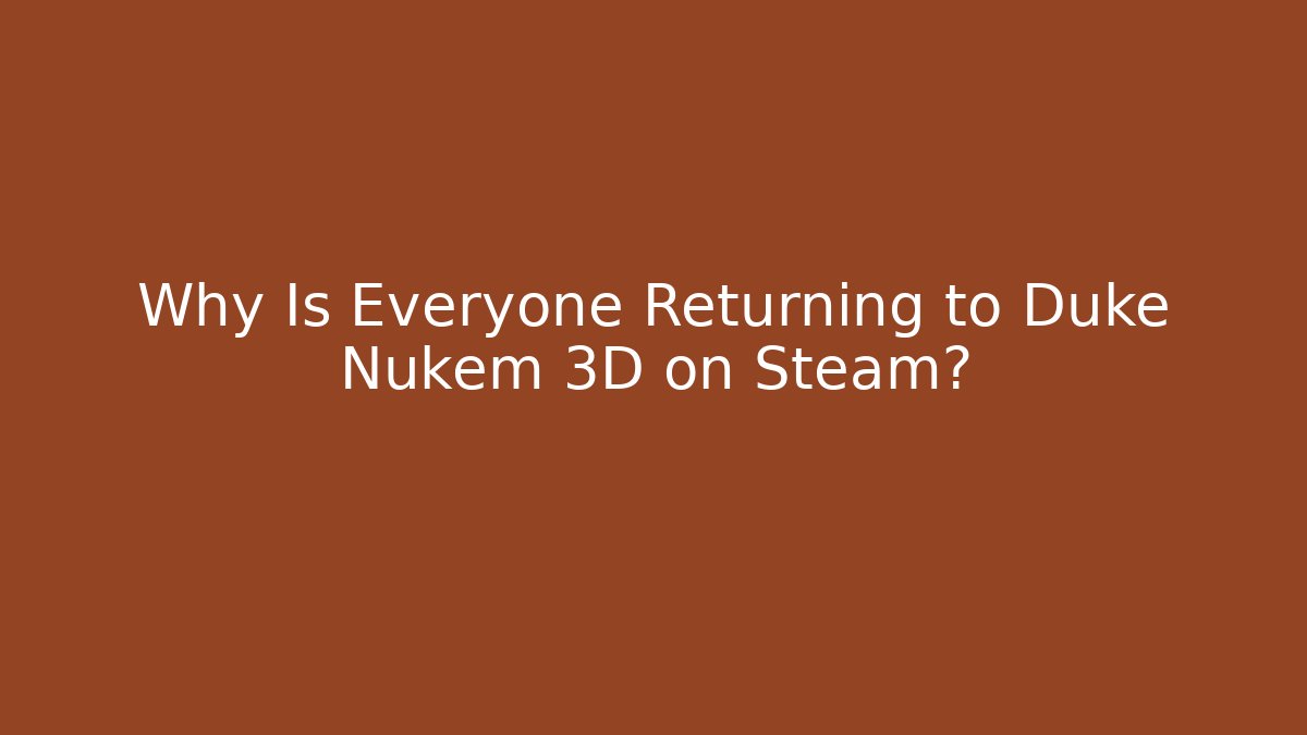 Why Is Everyone Returning to Duke Nukem 3D on Steam?