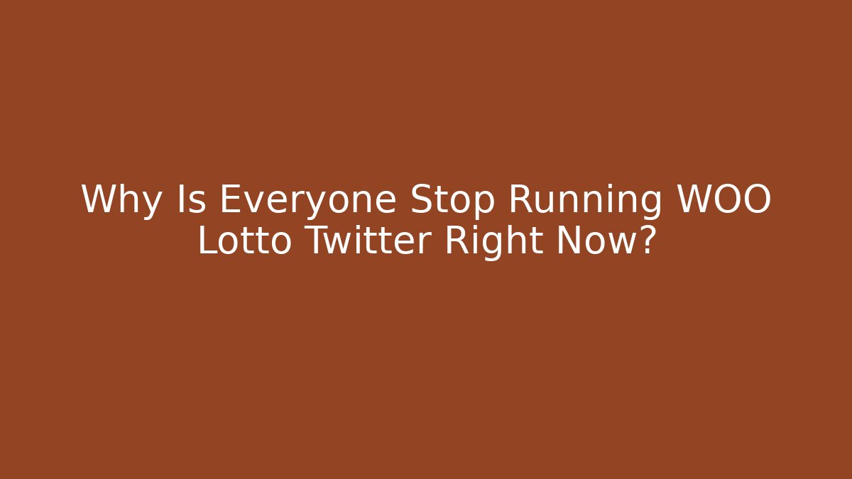 Why Is Everyone Stop Running WOO Lotto Twitter Right Now?
