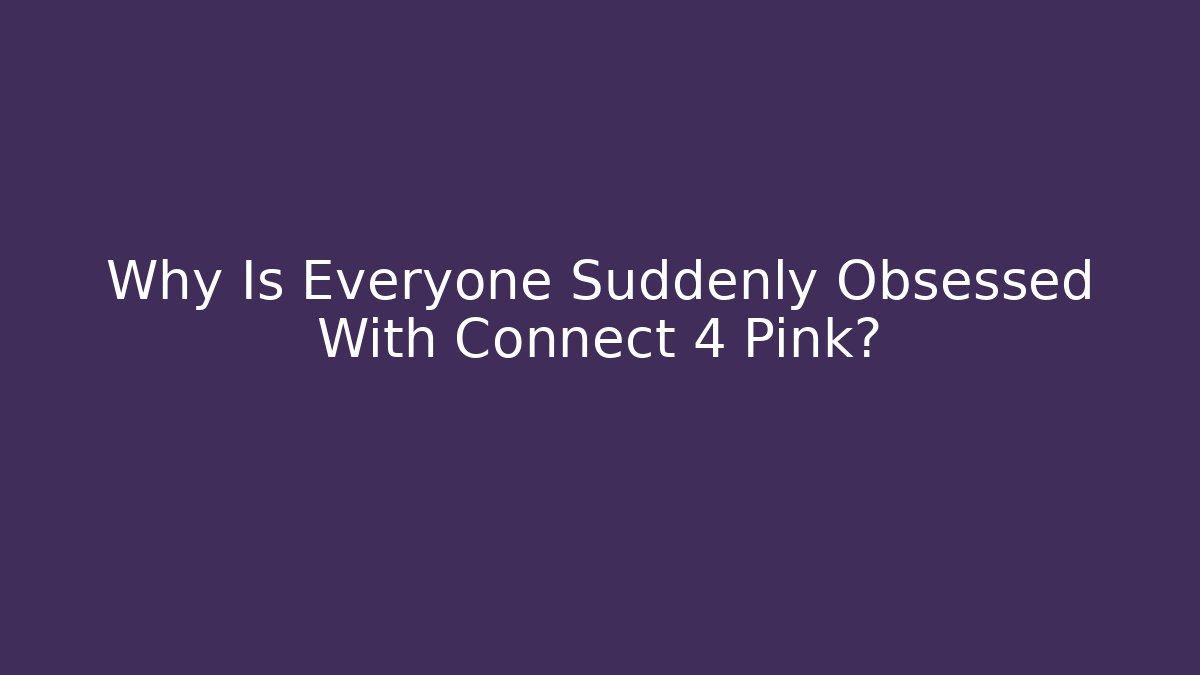 Why Is Everyone Suddenly Obsessed With Connect 4 Pink? - Andrea Zevedo
