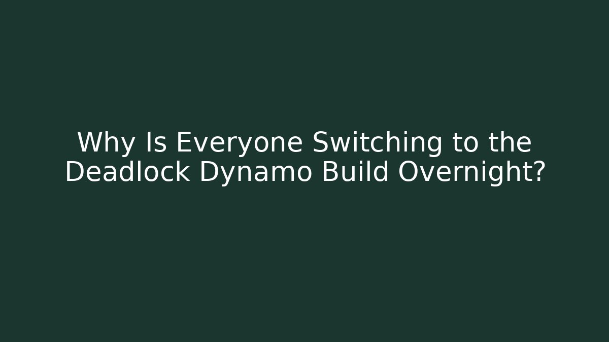 Why Is Everyone Switching to the Deadlock Dynamo Build Overnight?