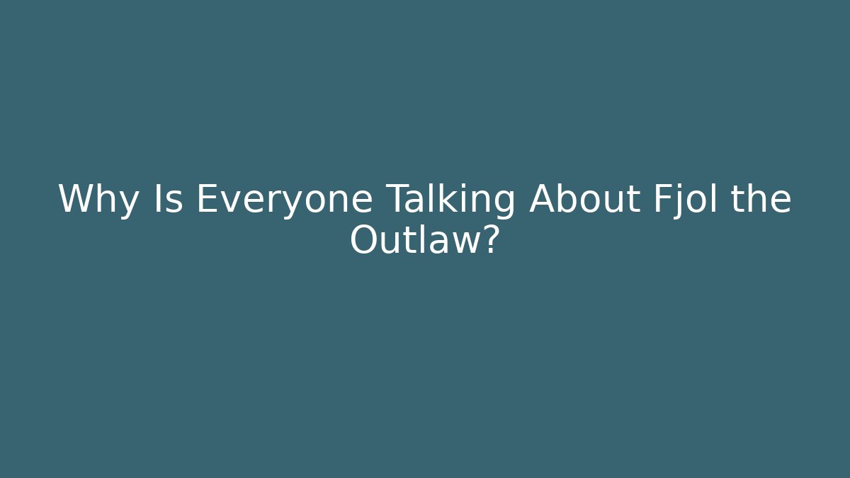 Why Is Everyone Talking About Fjol the Outlaw?