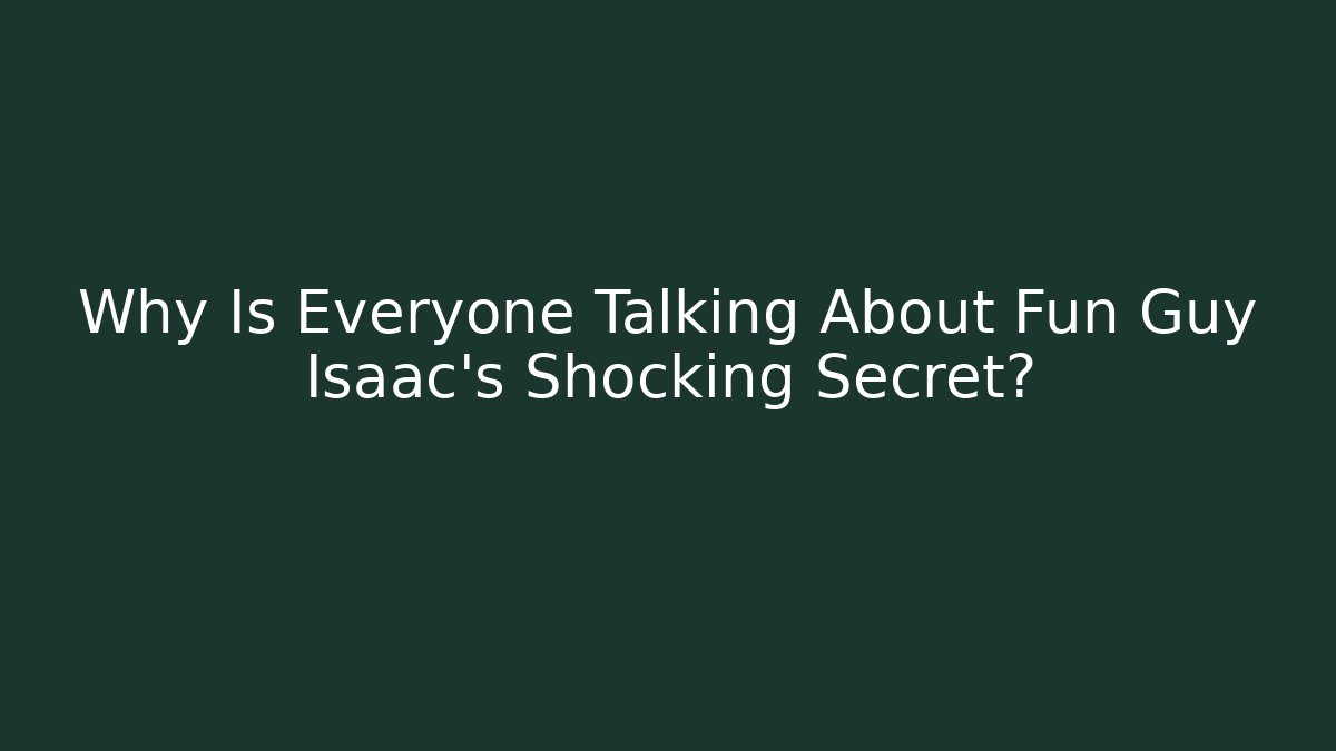 Why Is Everyone Talking About Fun Guy Isaac's Shocking Secret?