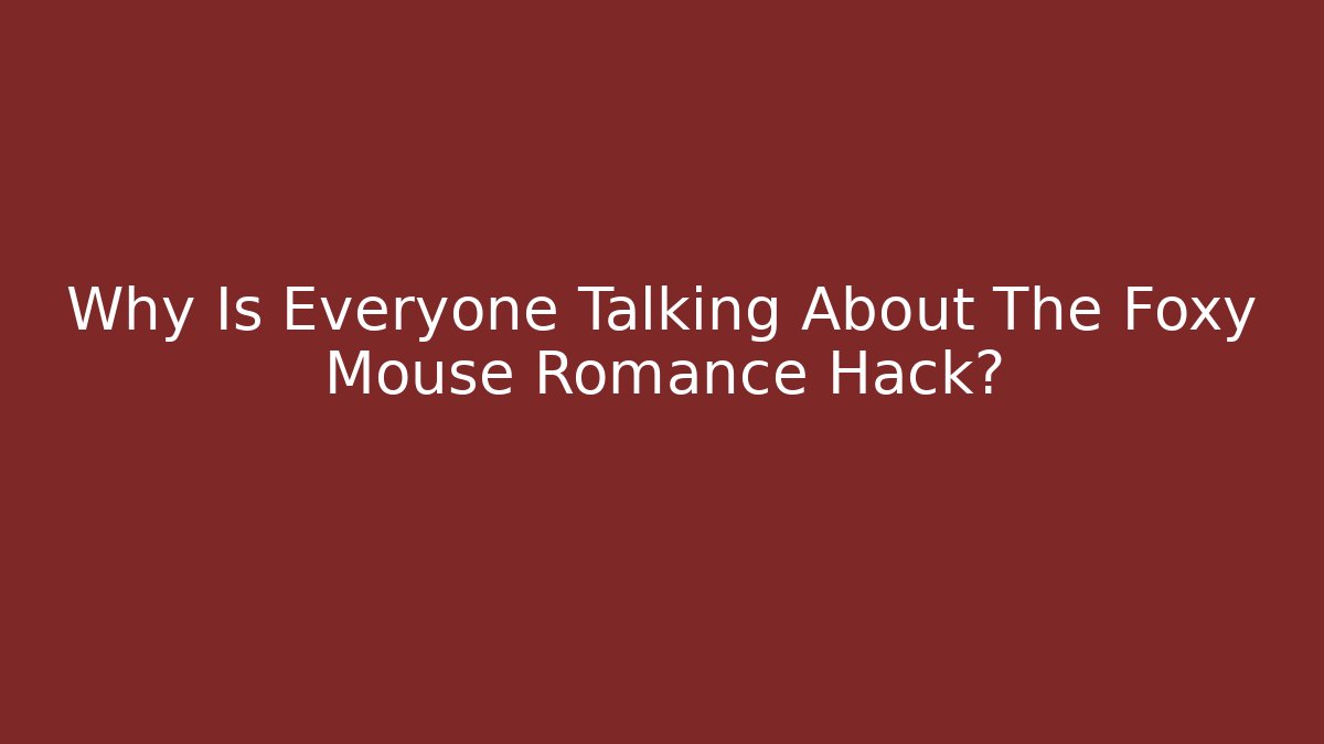 Why Is Everyone Talking About The Foxy Mouse Romance Hack?