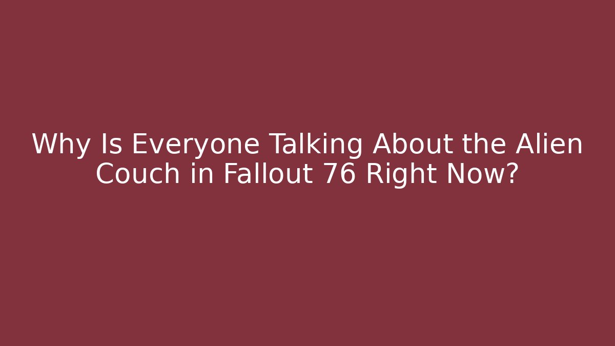 Why Is Everyone Talking About the Alien Couch in Fallout 76 Right Now?