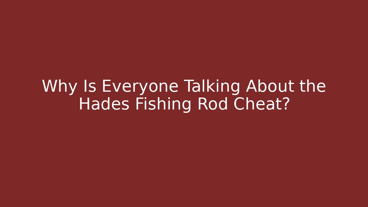 Why Is Everyone Talking About the Hades Fishing Rod Cheat? - Andrea Zevedo