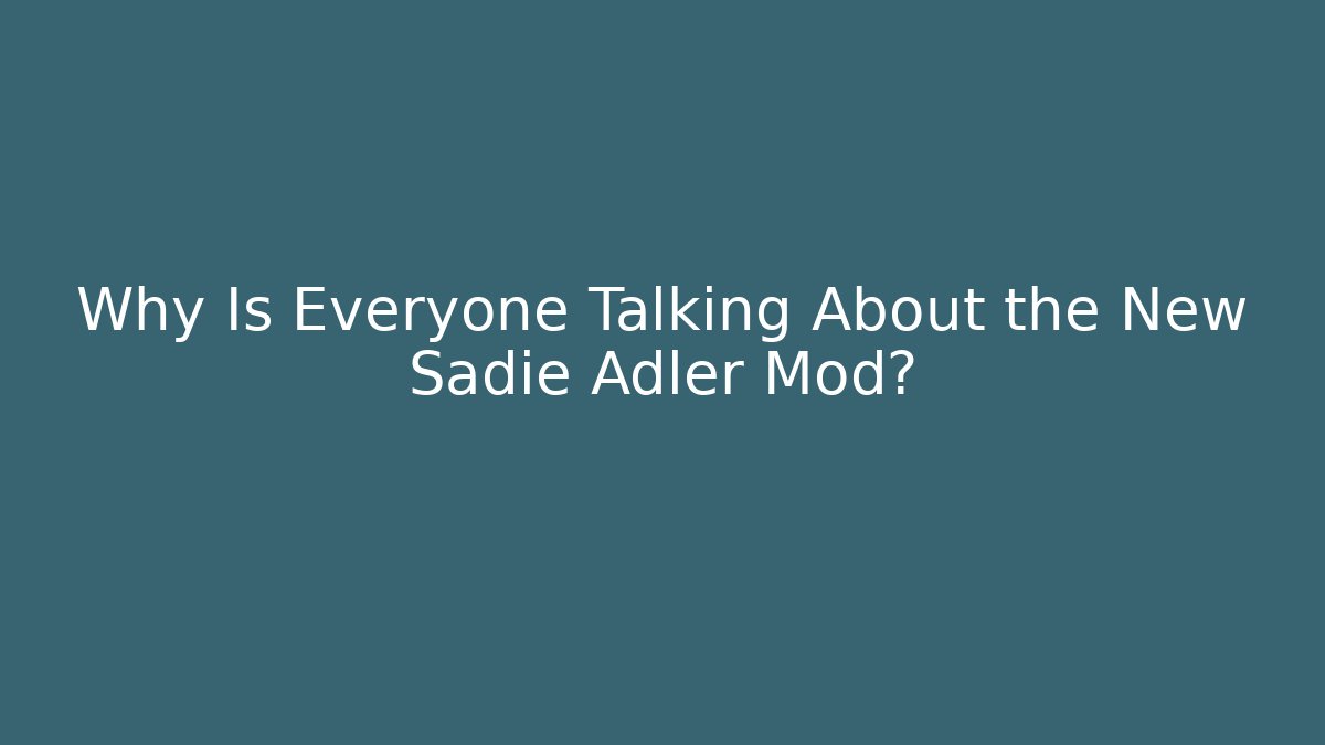Why Is Everyone Talking About the New Sadie Adler Mod?