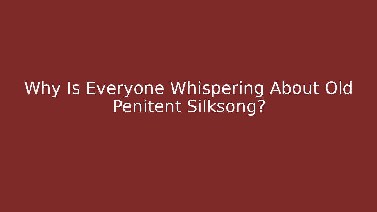 Why Is Everyone Whispering About Old Penitent Silksong?