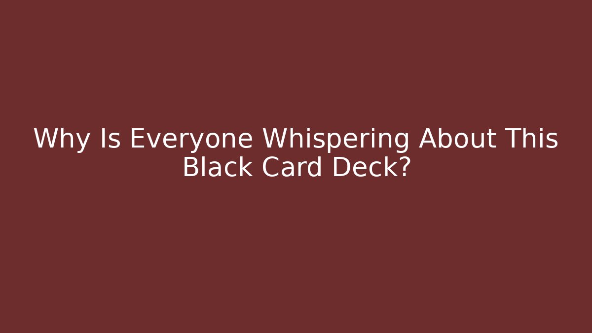 Why Is Everyone Whispering About This Black Card Deck? - Andrea Zevedo