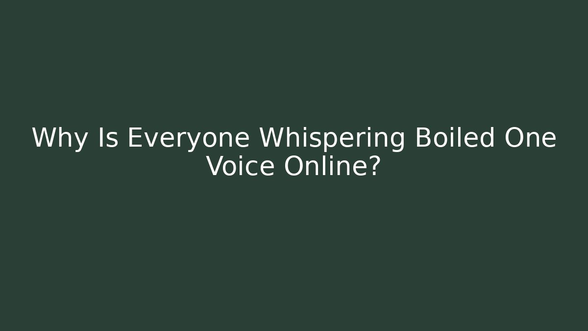 Why Is Everyone Whispering Boiled One Voice Online?