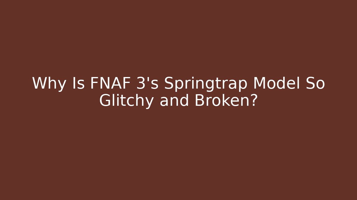 Why Is FNAF 3's Springtrap Model So Glitchy and Broken? - Andrea Zevedo