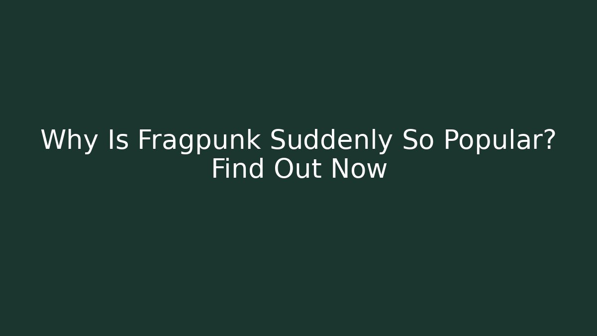 Why Is Fragpunk Suddenly So Popular? Find Out Now
