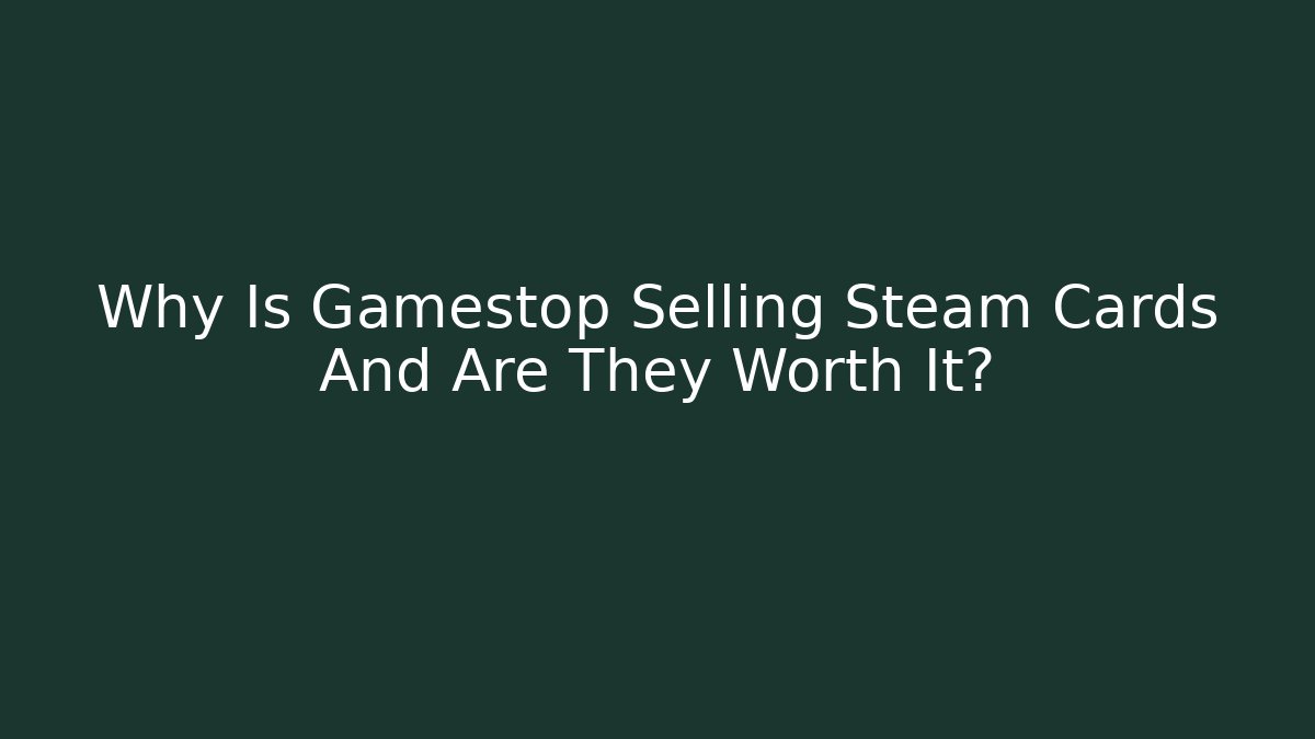 Why Is Gamestop Selling Steam Cards And Are They Worth It?