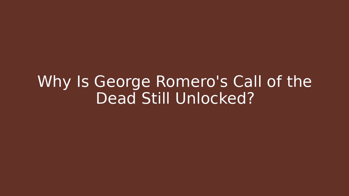 Why Is George Romero's Call of the Dead Still Unlocked?