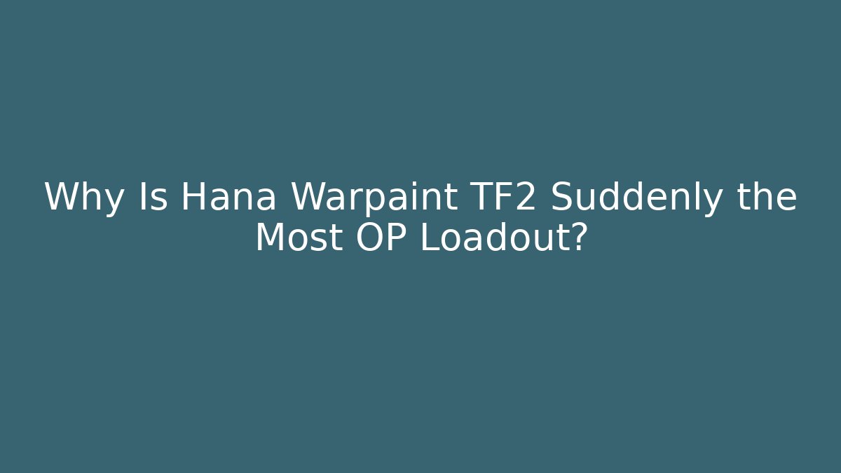 Why Is Hana Warpaint TF2 Suddenly the Most OP Loadout?