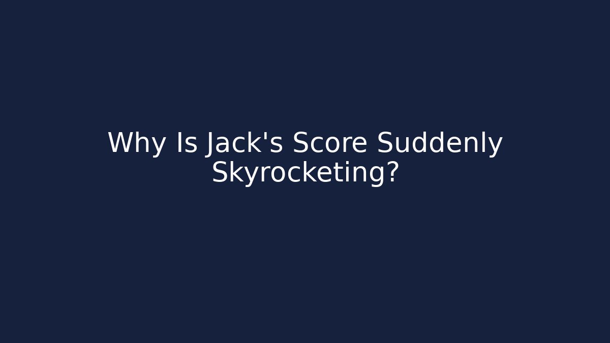 Why Is Jack's Score Suddenly Skyrocketing?