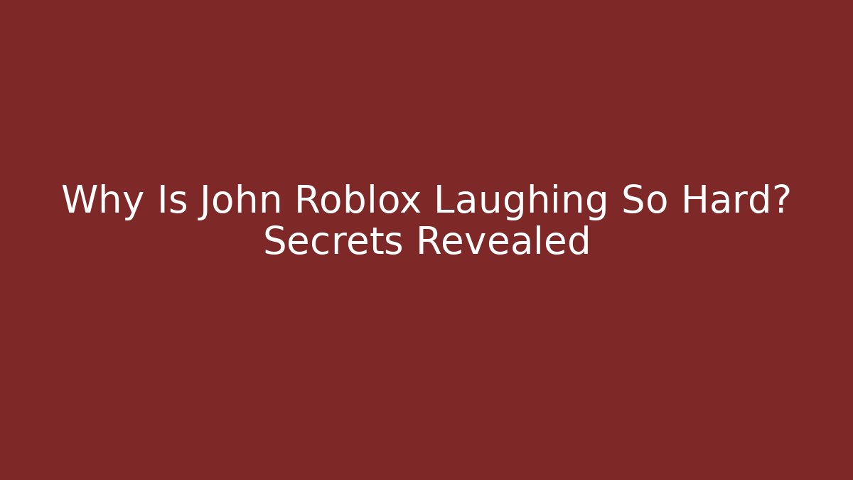 Why Is John Roblox Laughing So Hard? Secrets Revealed