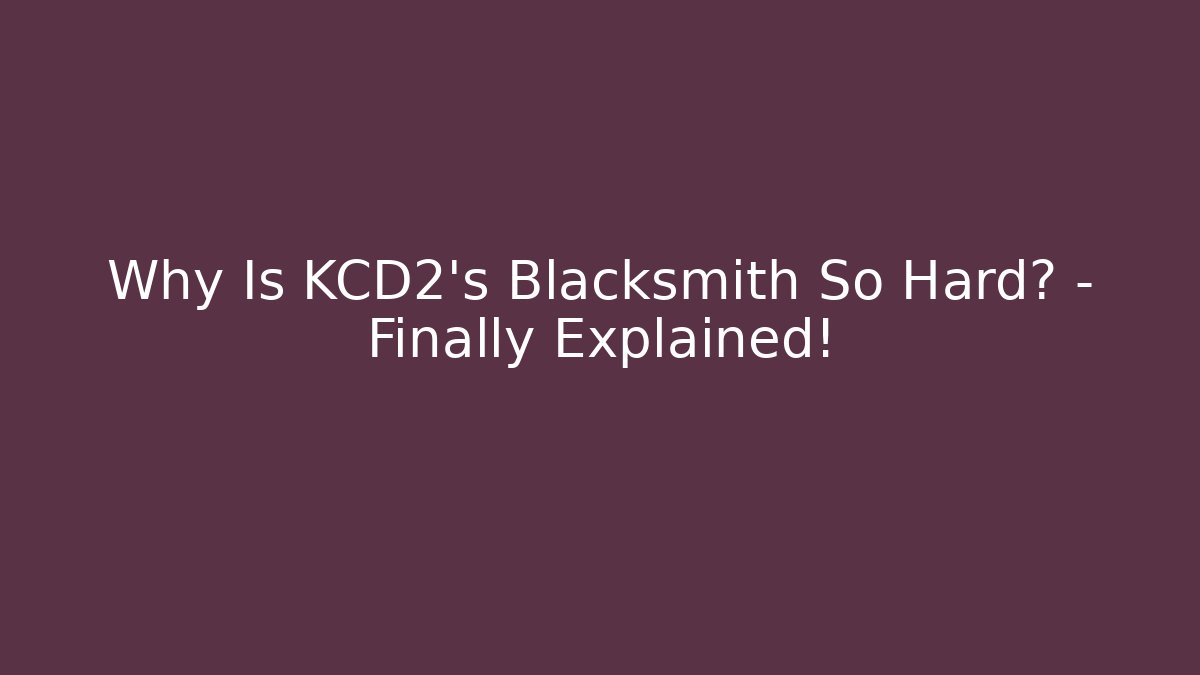 Why Is KCD2’s Blacksmith So Hard? – Finally Explained!