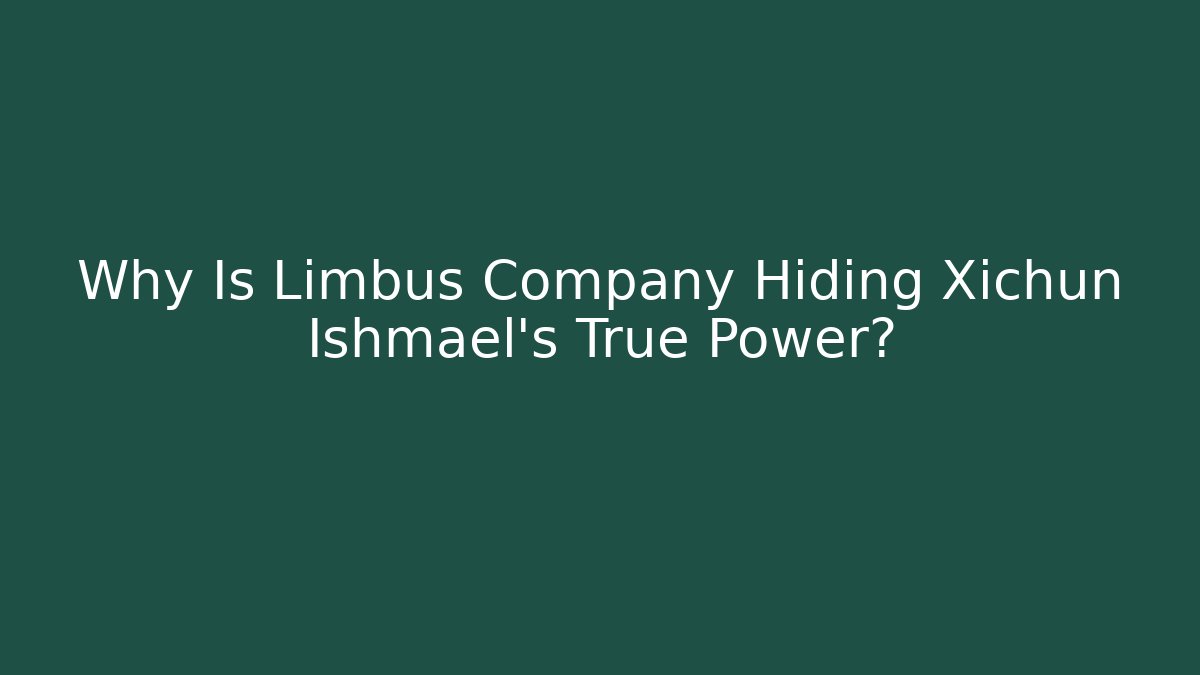 Why Is Limbus Company Hiding Xichun Ishmael's True Power?