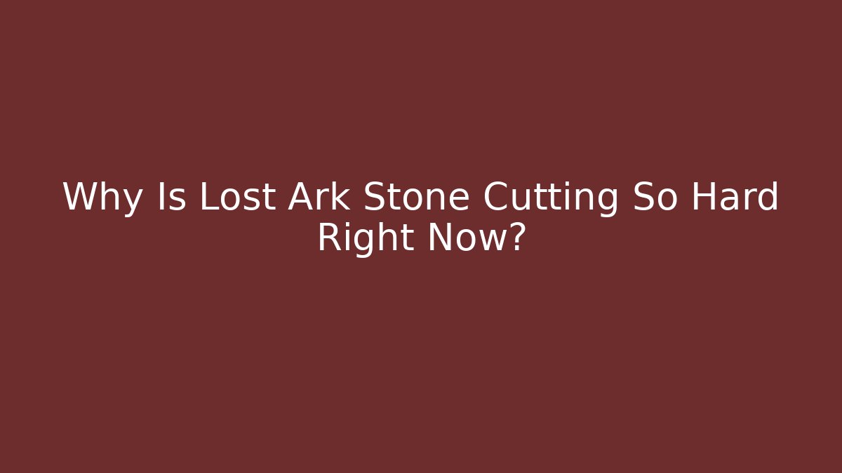 Why Is Lost Ark Stone Cutting So Hard Right Now?