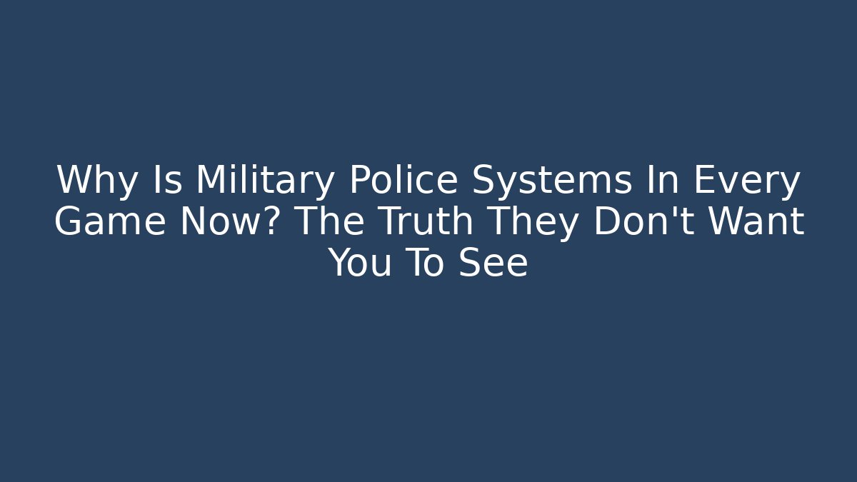 Why Is Military Police Systems In Every Game Now? The Truth They Don't Want You To See