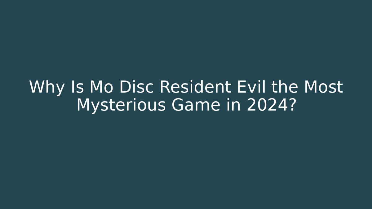 Why Is Mo Disc Resident Evil the Most Mysterious Game in 2024?
