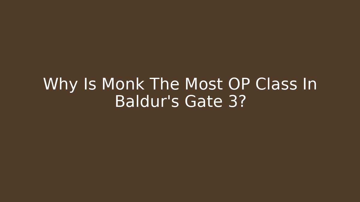 Why Is Monk The Most OP Class In Baldur's Gate 3?