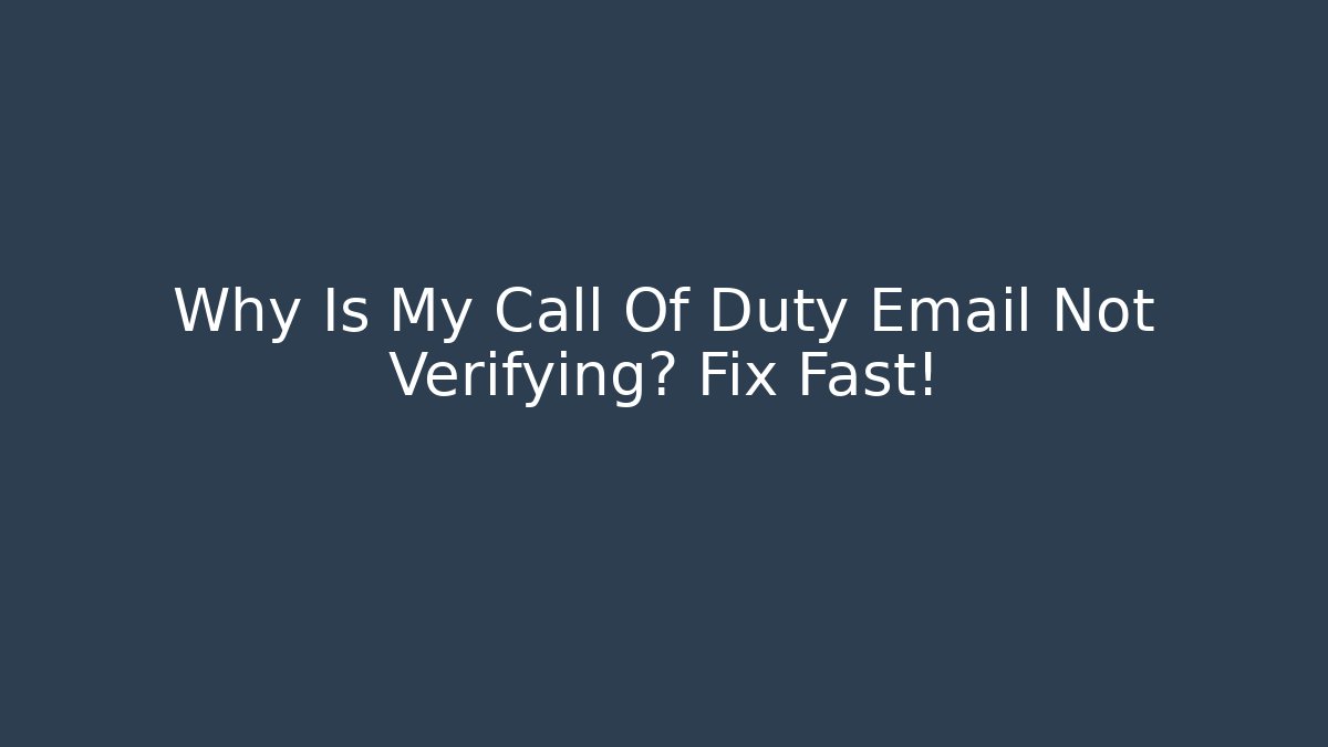 Why Is My Call Of Duty Email Not Verifying? Fix Fast!