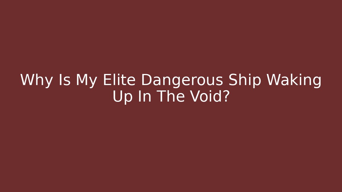 Why Is My Elite Dangerous Ship Waking Up In The Void?
