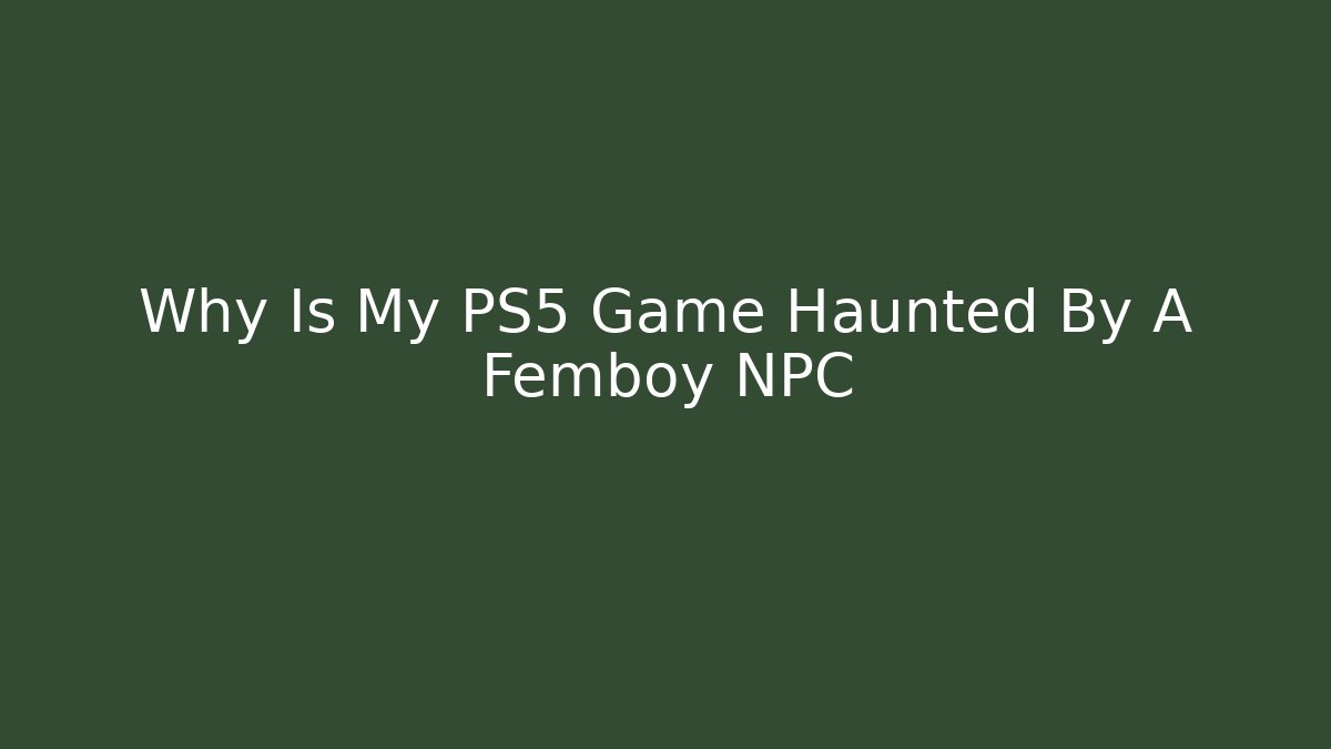 Why Is My PS5 Game Haunted By A Femboy NPC