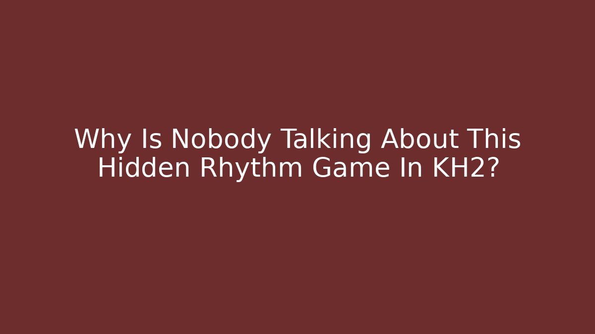 Why Is Nobody Talking About This Hidden Rhythm Game In KH2?