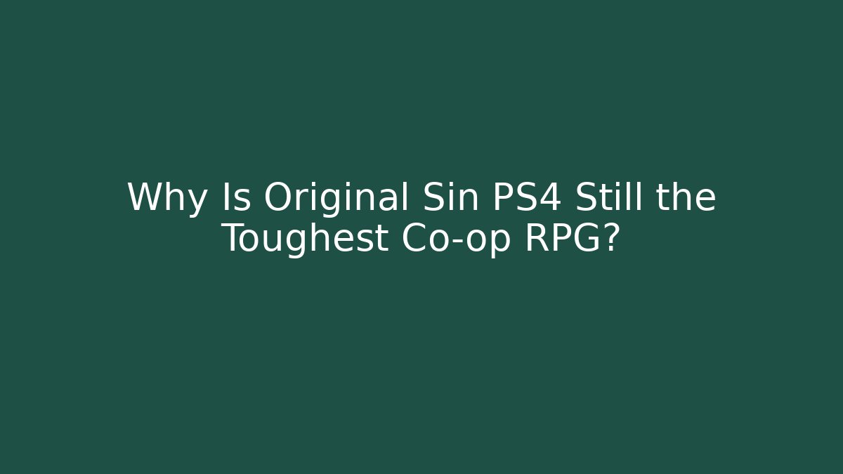 Why Is Original Sin PS4 Still the Toughest Co-op RPG?