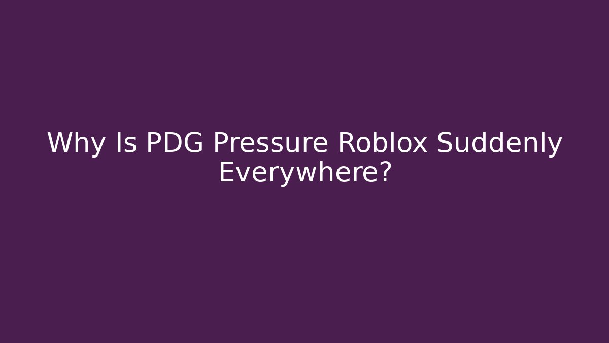 Why Is PDG Pressure Roblox Suddenly Everywhere?