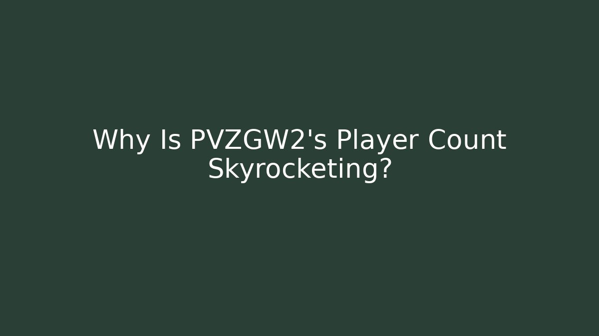 Why Is PVZGW2's Player Count Skyrocketing?