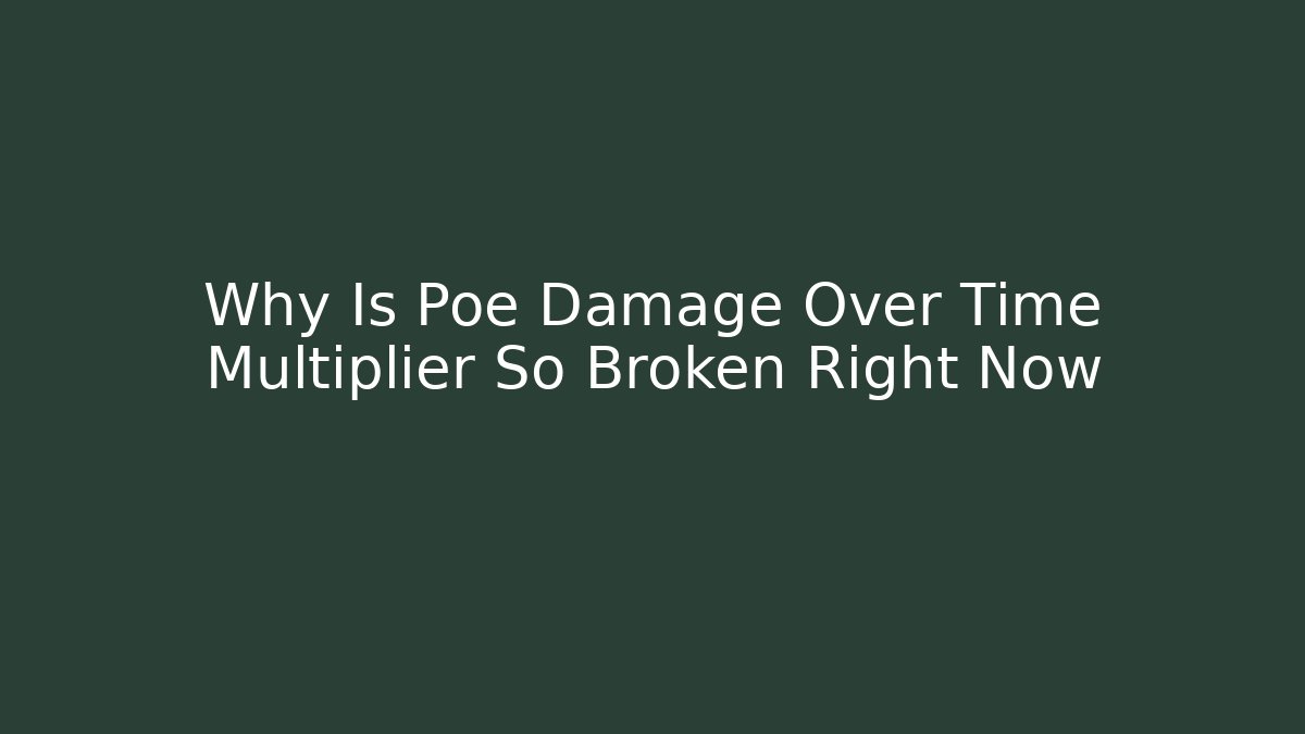 Why Is Poe Damage Over Time Multiplier So Broken Right Now