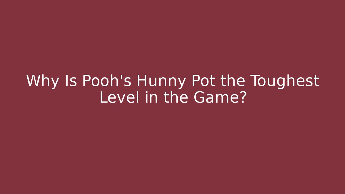 Why Is Pooh's Hunny Pot the Toughest Level in the Game? - Andrea Zevedo