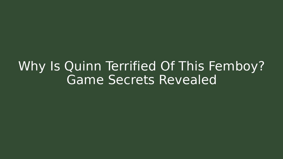 Why Is Quinn Terrified Of This Femboy? Game Secrets Revealed