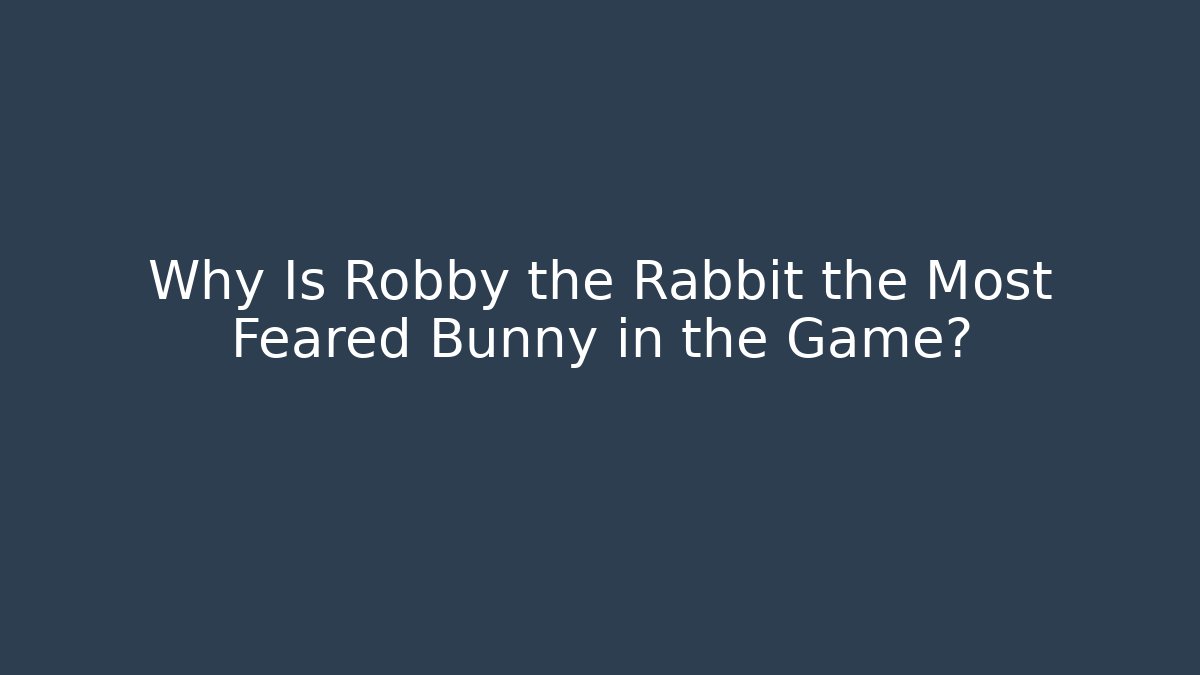 Why Is Robby the Rabbit the Most Feared Bunny in the Game?