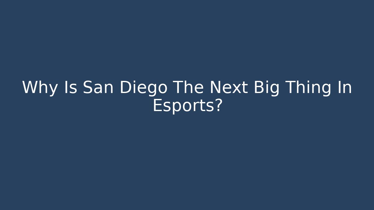 Why Is San Diego The Next Big Thing In Esports?