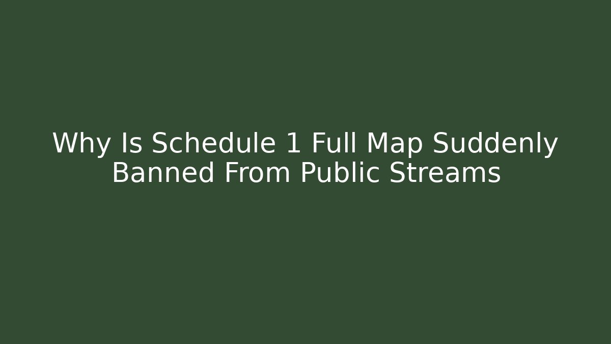 Why Is Schedule 1 Full Map Suddenly Banned From Public Streams