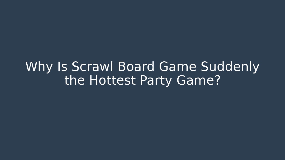 Why Is Scrawl Board Game Suddenly the Hottest Party Game?