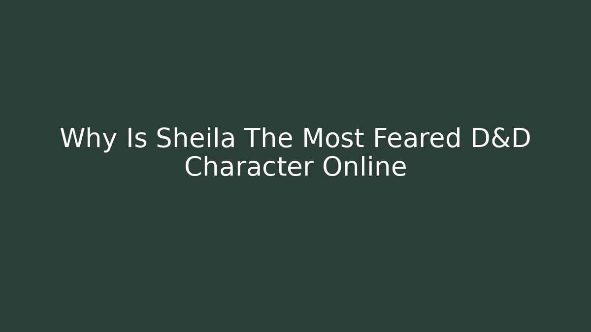 Why Is Sheila The Most Feared D&D Character Online