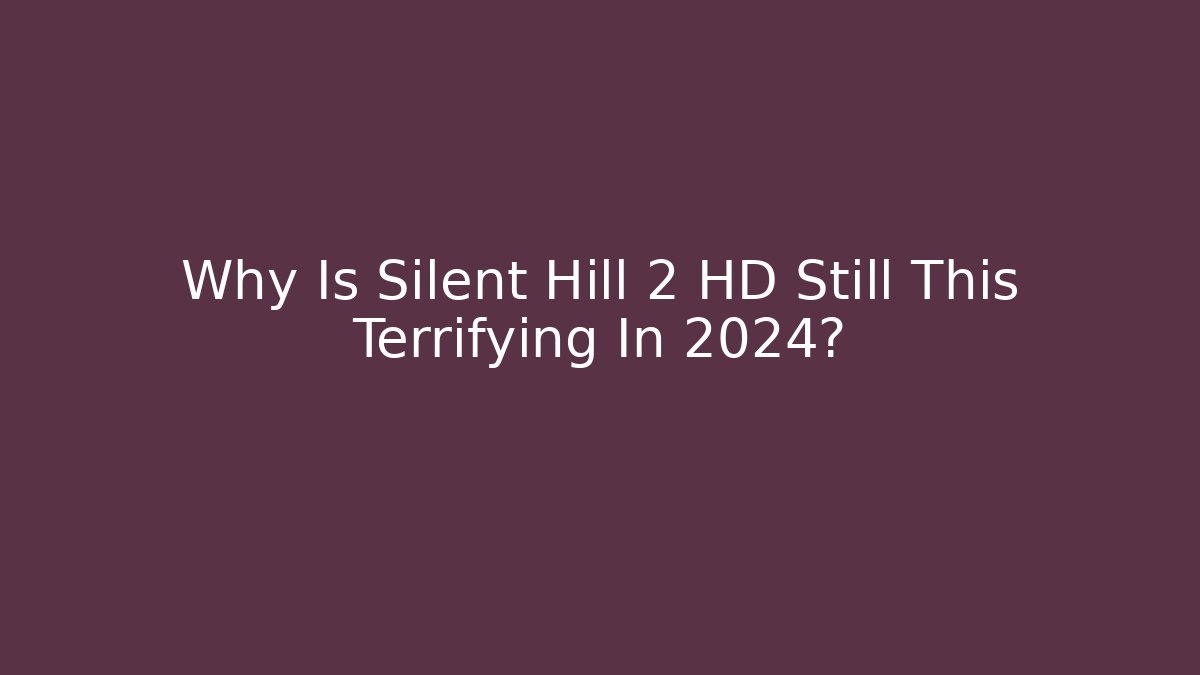 Why Is Silent Hill 2 HD Still This Terrifying In 2024? - Andrea Zevedo