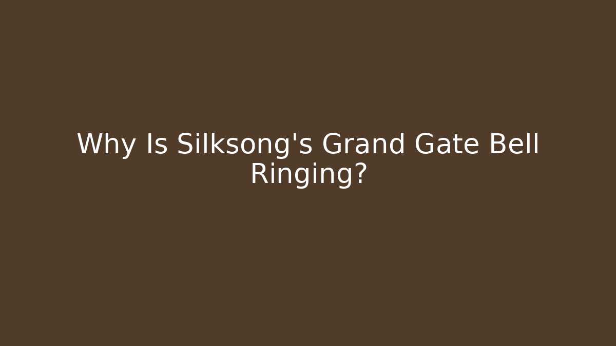 Why Is Silksong’s Grand Gate Bell Ringing?