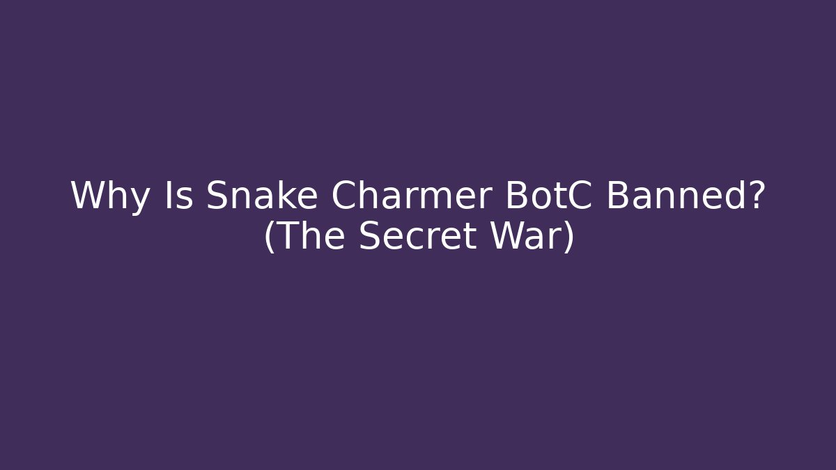 Why Is Snake Charmer BotC Banned? (The Secret War)