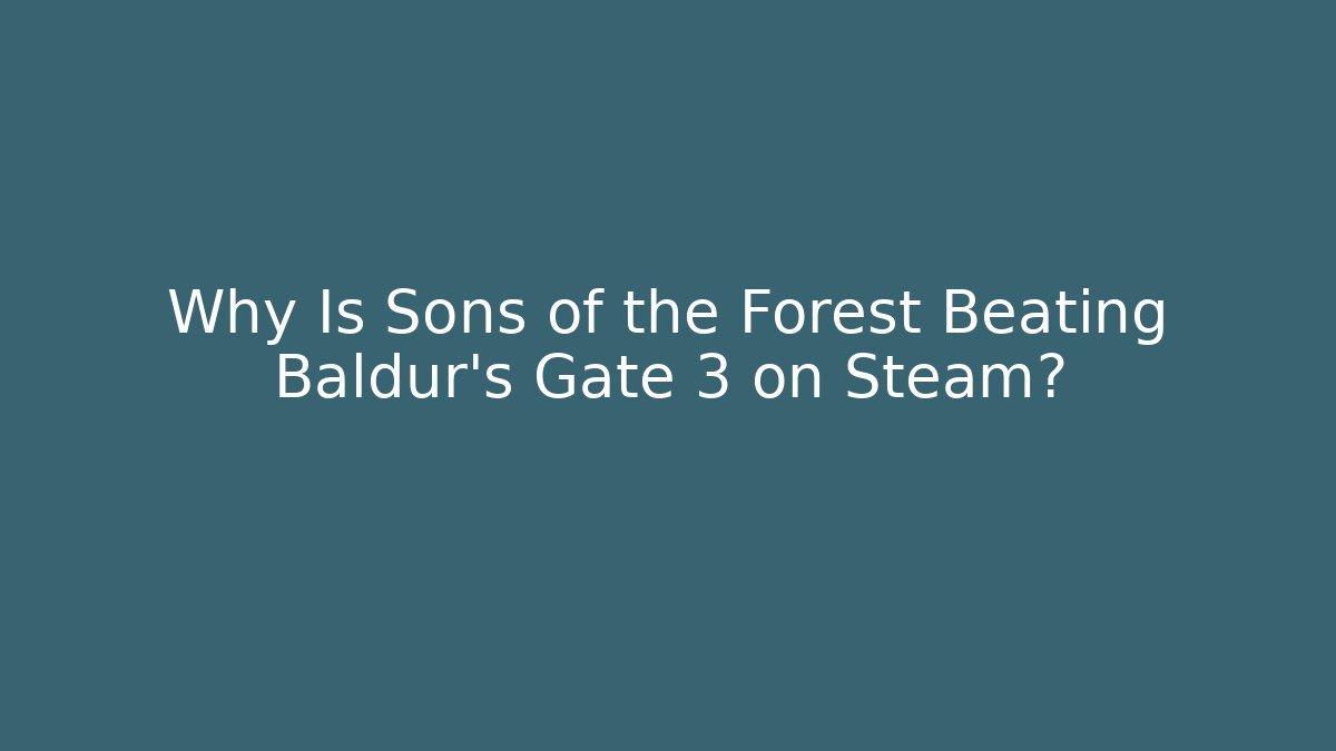 Why Is Sons of the Forest Beating Baldur's Gate 3 on Steam?