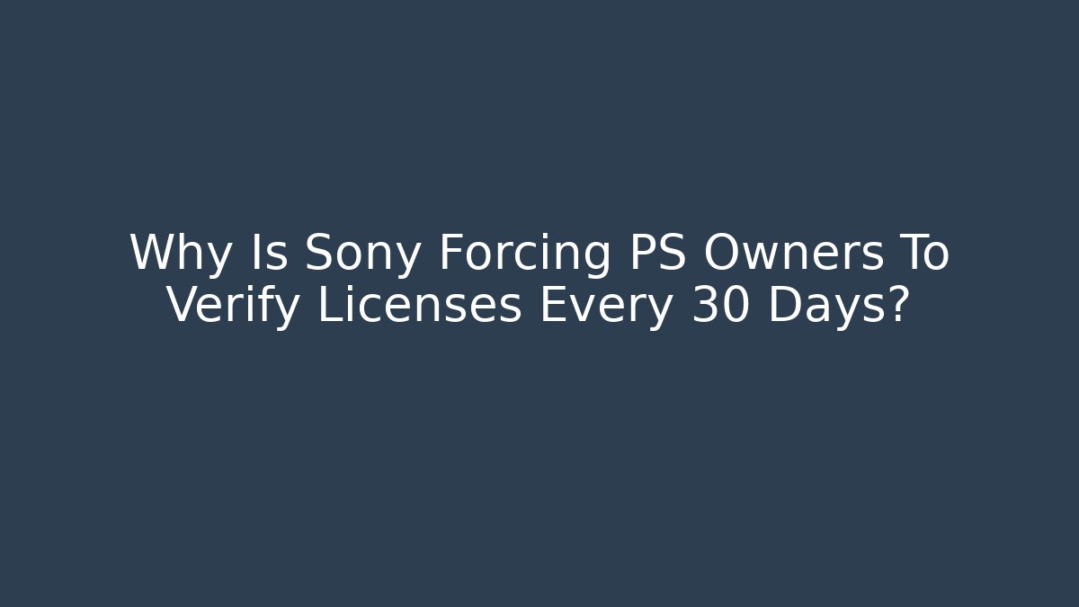 Why Is Sony Forcing PS Owners To Verify Licenses Every 30 Days?