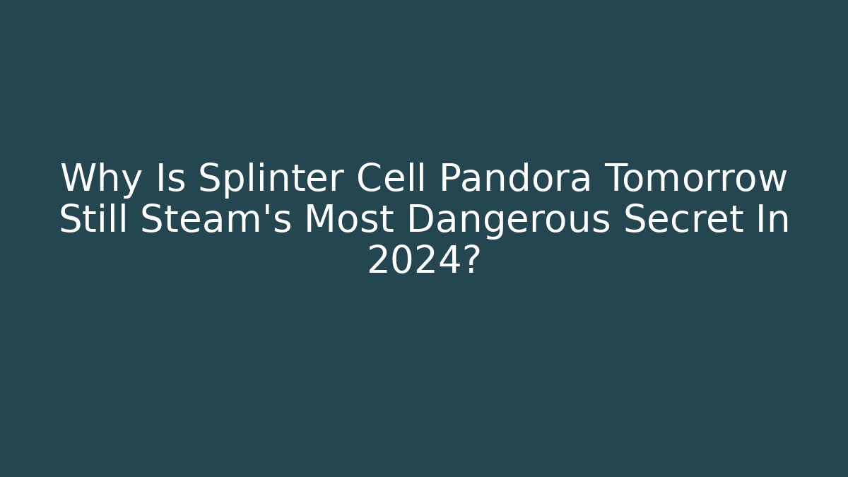 Why Is Splinter Cell Pandora Tomorrow Still Steam's Most Dangerous Secret In 2024?