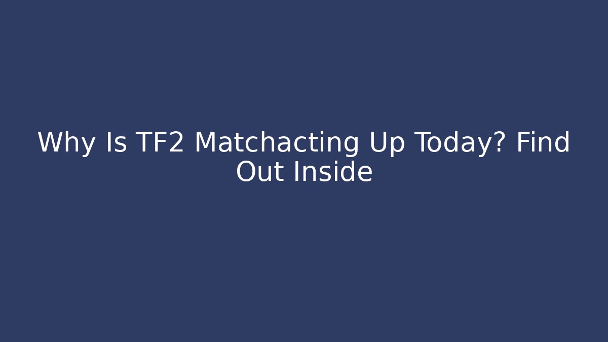 Why Is TF2 Matchacting Up Today? Find Out Inside - Andrea Zevedo
